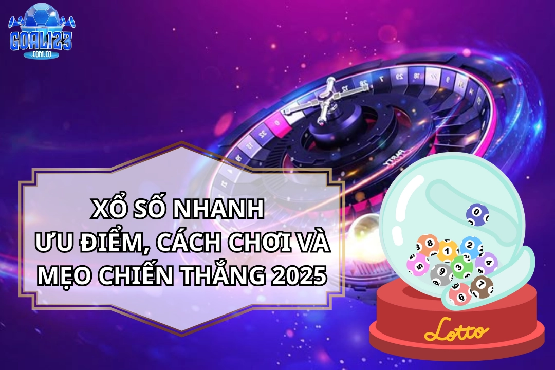 Xổ Số Nhanh Goal123: Kinh Nghiệm Soi Cầu & Mẹo Chơi Hiệu Quả